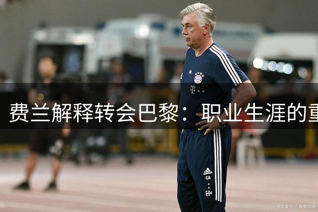 费兰解释转会巴黎：职业生涯的重要进阶